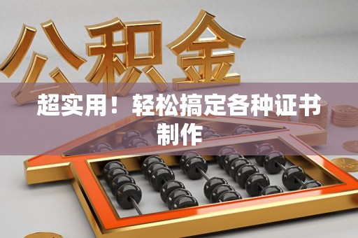 绩溪超实用！轻松搞定各种证书制作
