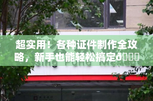 绩溪超实用！各种证件制作全攻略，新手也能轻松搞定😎